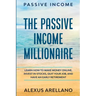 Passive Income: The Passive Income Millionaire: Learn How To Make Money Online, Invest In Stocks, Quit Your Job, and Have an Early Retirement
