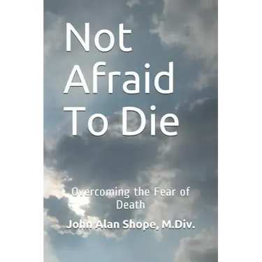 Not Afraid To Die: Overcoming the Fear of Death