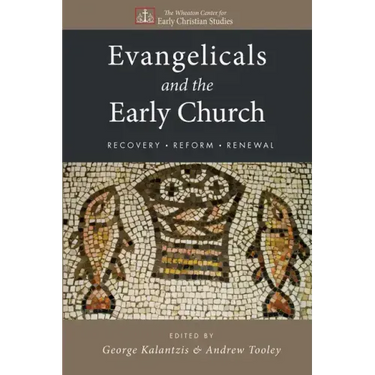 Evangelicals and the Early Church: Recovery, Reform, Renewal