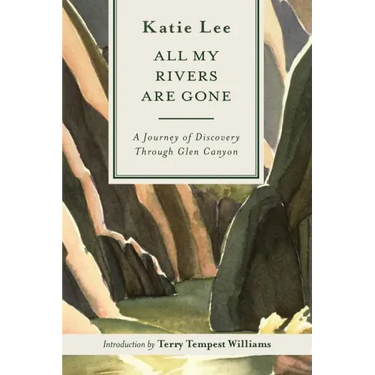 All My Rivers Are Gone: A Journey of Discovery Through Glen Canyon