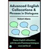 Advanced English Collocations & Phrases in Dialogues: Master English Collocations with the Aid of Functional Dialogues once and for all