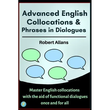 Advanced English Collocations & Phrases in Dialogues: Master English Collocations with the Aid of Functional Dialogues once and for all