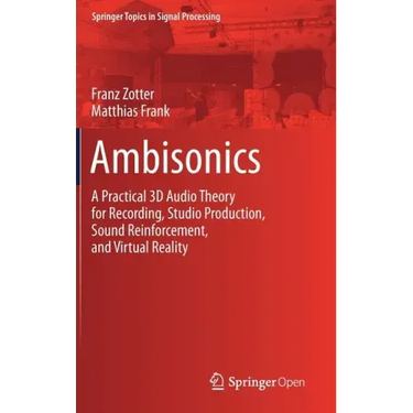 Ambisonics: A Practical 3D Audio Theory for Recording, Studio Production, Sound Reinforcement, and Virtual Reality