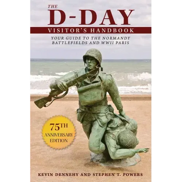 The D-Day Visitor's Handbook: Your Guide to the Normandy Battlefields and WWII Paris