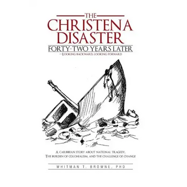 The Christena Disaster Forty-Two Years Later-Looking Backward, Looking Forward: A Caribbean Story about National Tragedy, the Burden of Colonialism, a