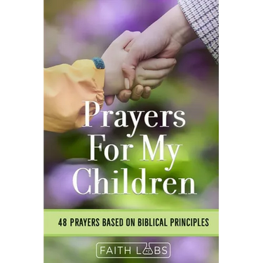 Prayers for My Children: 48 Prayers Based on Biblical Principles