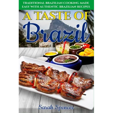 A Taste of Brazil: Traditional Brazilian Cooking Made Easy with Authentic Brazilian Recipes ***Black and White Edition***