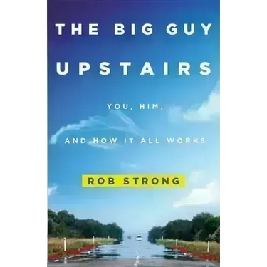 The Big Guy Upstairs: You, Him, and How It All Works