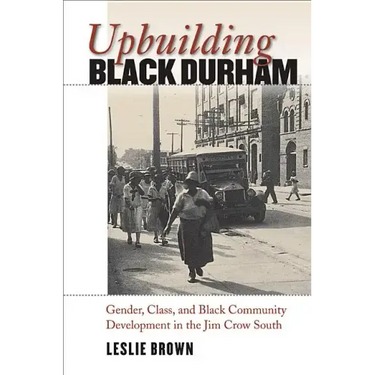 Upbuilding Black Durham: Gender, Class, and Black Community Development in the Jim Crow South
