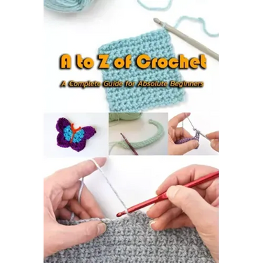 A to Z of Crochet: A Complete Guide for Absolute Beginners: Kingdom Crochet