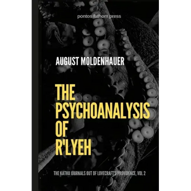 The Psychoanalysis of R'lyeh: The Kathu Journals out of Lovecraft's Providence, Vol. 2