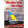 Ukraine Over the Edge: Russia, the West and the "New Cold War"