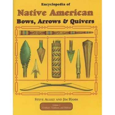 Encyclopedia of Native American Bow, Arrows, and Quivers, Volume 1: Northeast, Southeast, and Midwest