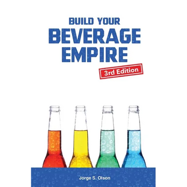 Build Your Beverage Empire - Third Edition: Start Your New Beverage Business