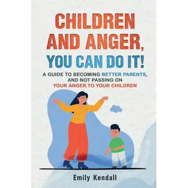 Children and Anger, you can do it!: A guide to becoming better parents, and not passing on your anger to your children.