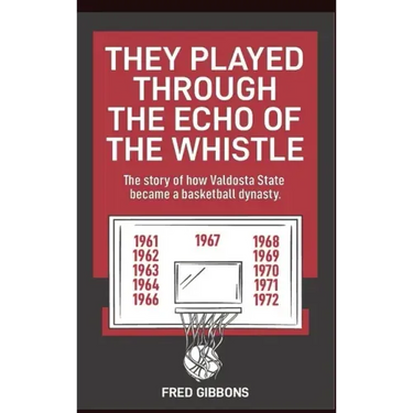 They Played through the Echo of the Whistle: The story of how Valdosta State became a basketball dynasty