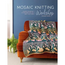 Mosaic Knitting Workshop: Modern Geometric Accessories for You and Your Home