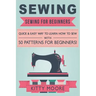 Sewing (5th Edition): Sewing For Beginners - Quick & Easy Way To Learn How To Sew With 50 Patterns for Beginners!