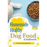 Homemade Healthy Dog Food cookbook With 1 Year Dog Feeding Planner