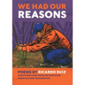 We Had Our Reasons: Poems by Ricardo Ruiz and Other Hardworking Mexicans from Eastern Washington