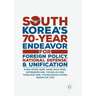 South Korea's 70-Year Endeavor for Foreign Policy, National Defense, and Unification