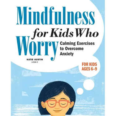 Mindfulness for Kids Who Worry: Calming Exercises to Overcome Anxiety