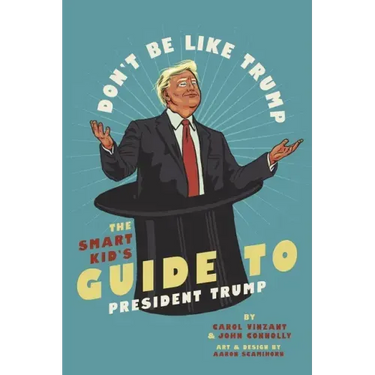 Don't Be Like Trump: The Smart Kid's Guide to President Trump
