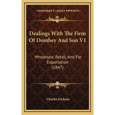 Dealings With The Firm Of Dombey And Son V1: Wholesale, Retail, And For Exportation (1847)