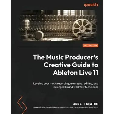 The Music Producer's Creative Guide to Ableton Live 11: Level up your music recording, arranging, editing, and mixing skills and workflow techniques