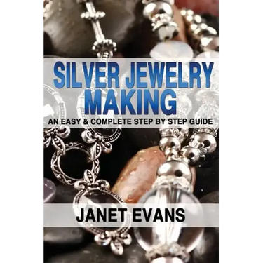 Silver Jewelry Making: An Easy & Complete Step by Step Guide