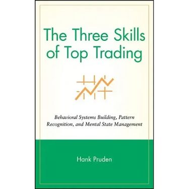 The Three Skills of Top Trading: Behavioral Systems Building, Pattern Recognition, and Mental State Management
