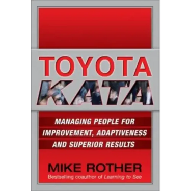 Toyota Kata: Managing People for Improvement, Adaptiveness and Superior Results