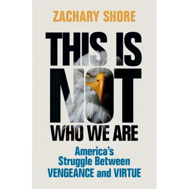 This Is Not Who We Are: America's Struggle Between Vengeance and Virtue