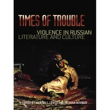Times of Trouble: Violence in Russian Literature and Culture