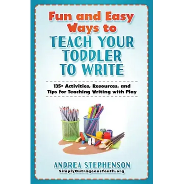 Fun and Easy Ways to Teach Your Toddler to Write: 135+ Activities, Resources, and Tips for Teaching Writing with Play