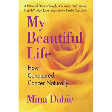 My Beautiful Life: How I Conquered Cancer Naturally