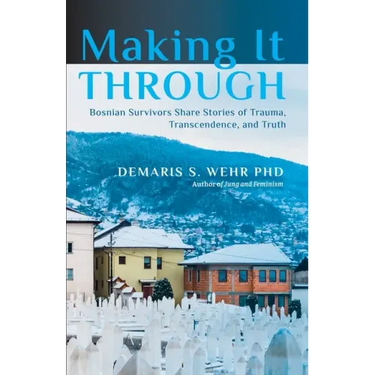 Making It Through: Bosnian Survivors Sharing Stories of Trauma, Transcendence, and Truth