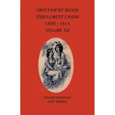 Choctaw By Blood Enrollment Cards 1898-1914 Volume XII
