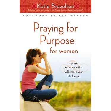 The Praying for Purpose for Women: A Prayer Experience That Will Change Your Life Forever