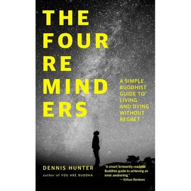 The Four Reminders: A Simple Buddhist Guide to Living and Dying Without Regret