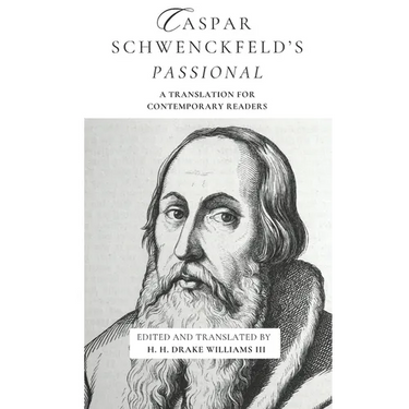 Caspar Schwenckfeld's Passional: A Translation for Contemporary Readers