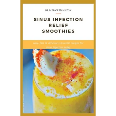 Sinus Infection Relief Smoothies: easy, fast and delicious smoothie recipes for sinus infection relief