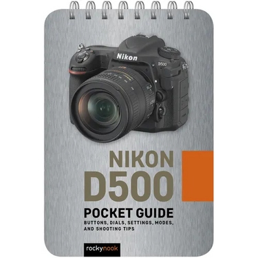 Nikon D500: Pocket Guide: Buttons, Dials, Settings, Modes, and Shooting Tips