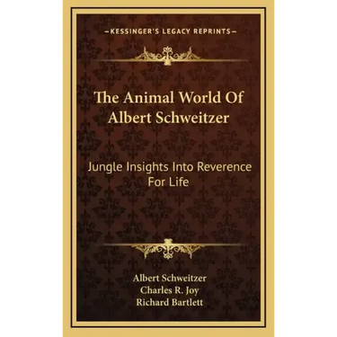 The Animal World Of Albert Schweitzer: Jungle Insights Into Reverence For Life