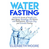 Water Fasting: Unlock the Secrets of Weight Loss, Anti-Aging, Autophagy, and Ketosis with Intermittent, Alternate-Day, and Extended Fasting
