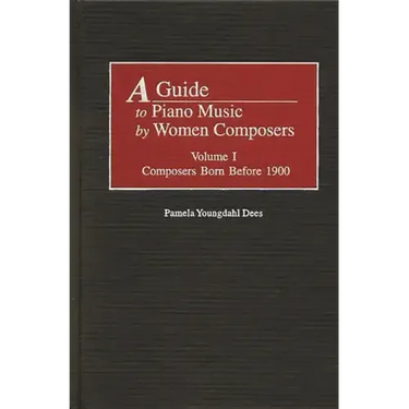 A Guide to Piano Music by Women Composers: Volume One, Composers Born Before 1900
