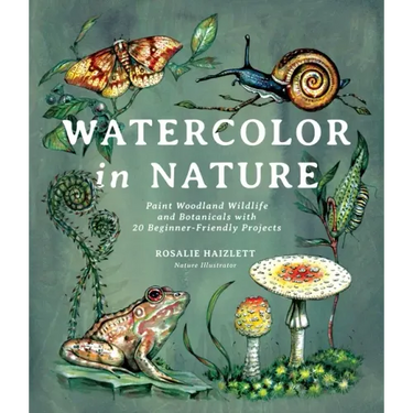 Watercolor in Nature: Paint Woodland Wildlife and Botanicals with 20 Beginner-Friendly Projects