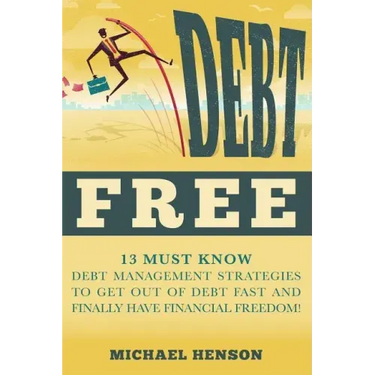 Debt Free: 13 Must Know Debt Management Strategies to Get Out of Debt Fast and Finally Have Financial Freedom