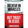 Believe in Miracles, But Trust in Jesus