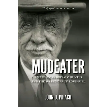 Mudeater: An American Buffalo Hunter and the Surrender of Louis Riel